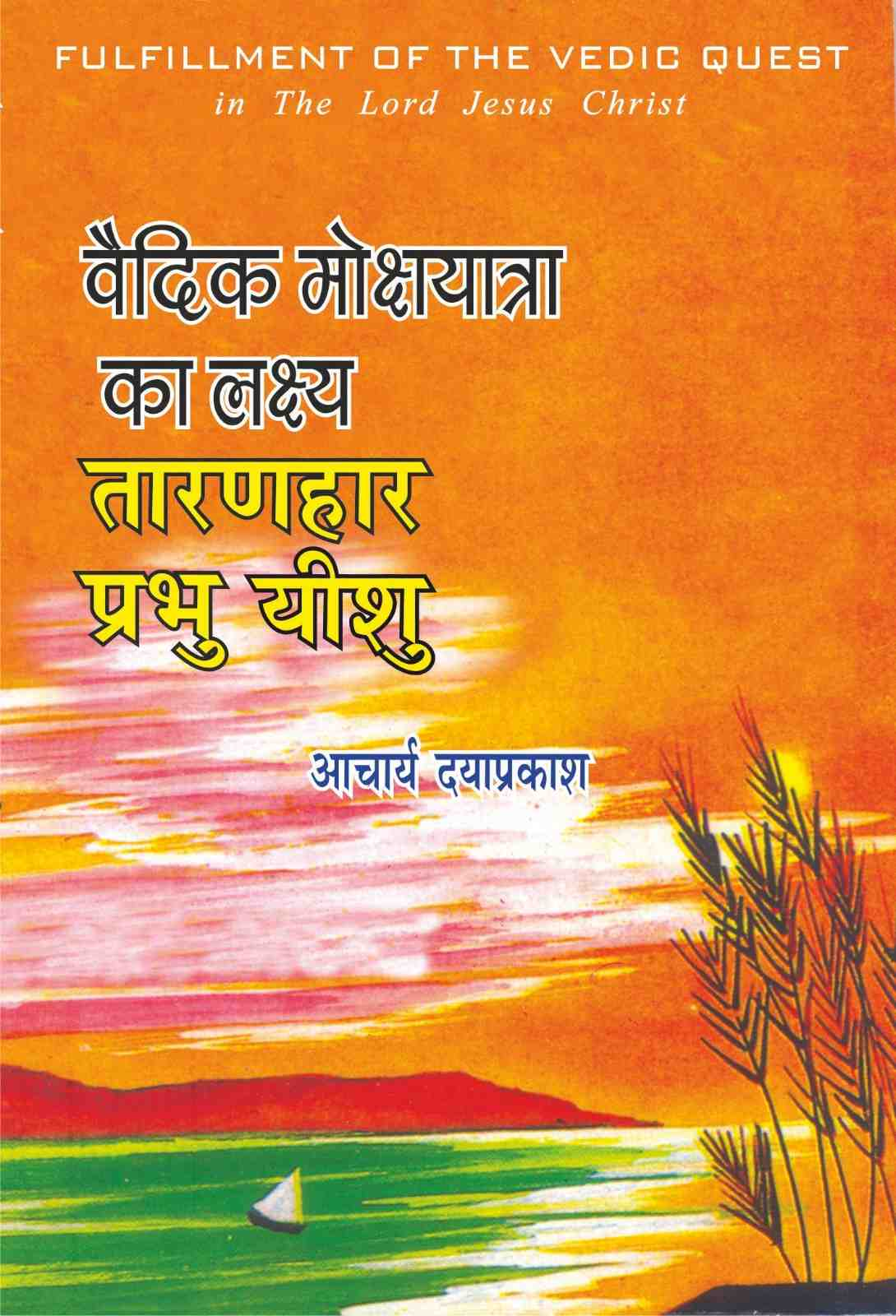 वैदिक मोक्षयात्रा का लक्ष्य तारणहार प्रभु यीशु / "FULFILLMENT OF THE VEDIC QUEST in THE LORD JESUS CHRIST"/ आचार्य दयाप्रकाश टाइटस / ACHARYA DAYA PRAKASH TITUS